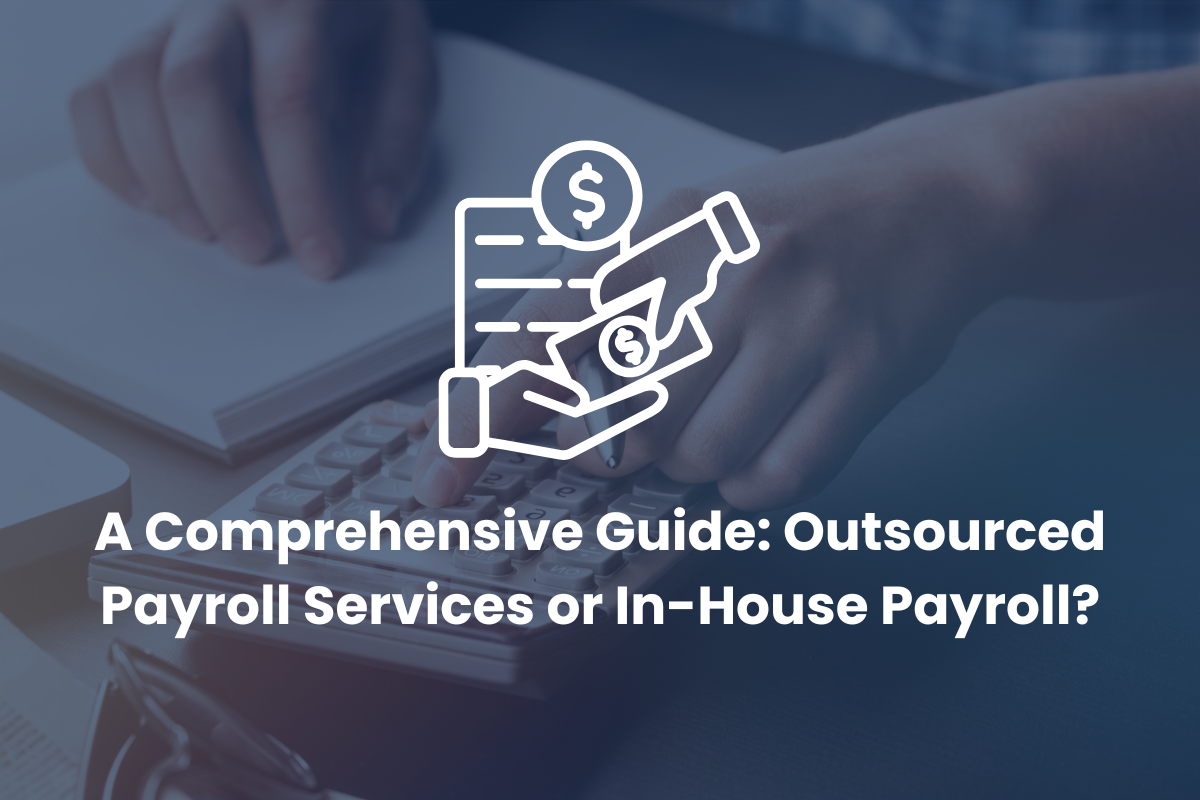 A Comprehensive Guide: Outsourced Payroll Services or In-House Payroll?